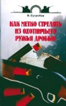 Сугробов В. «Как метко стрелять из охотничьего ружья дробью»